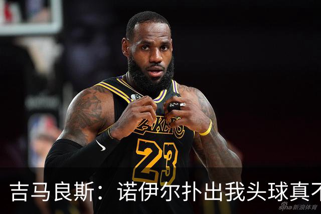 吉马良斯：诺伊尔扑出我头球真不可思议，赛后我问他怎么扑的